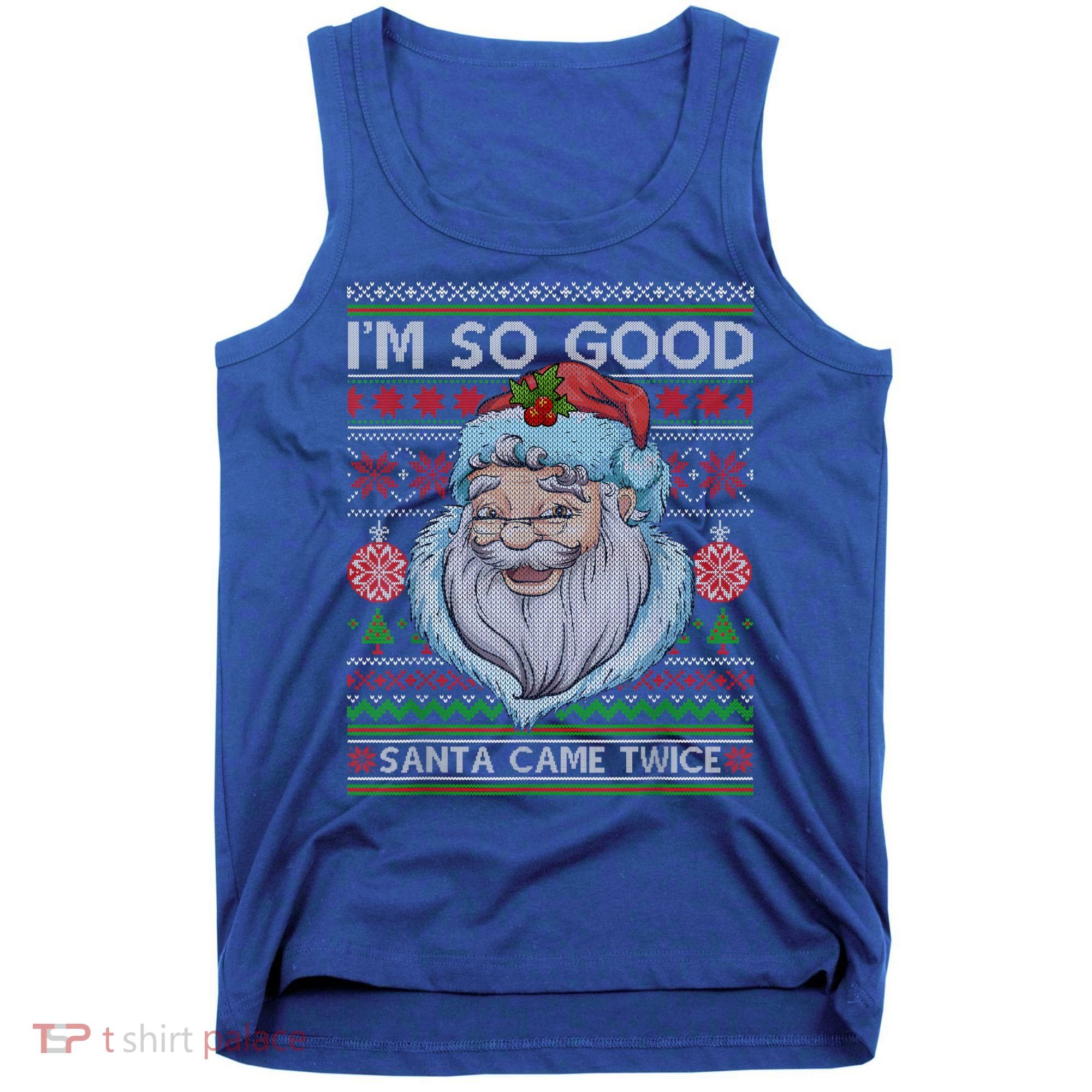 Funny I'm So Good Santa Came Twice Ugly Christmas Sweater Tank Top