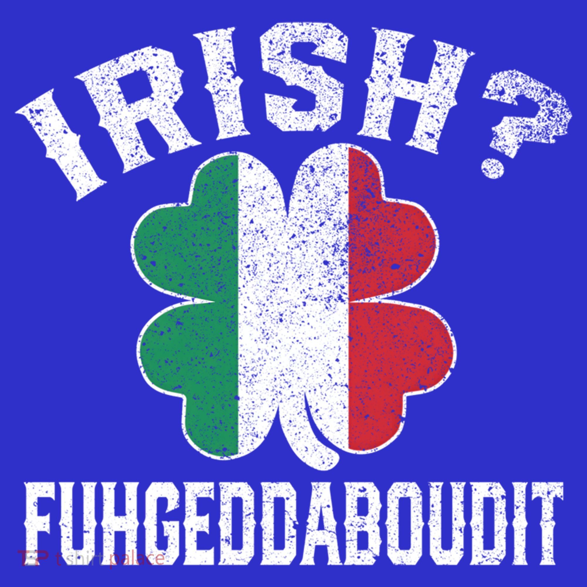 Fuhgeddaboudit Italian St Patrick's Day Italy Flag Shamrock Great Gift Long Sleeve Shirt