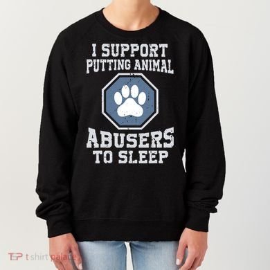 Funny I Support Putting Animal Abusers To Sleep Women's Sweatshirt