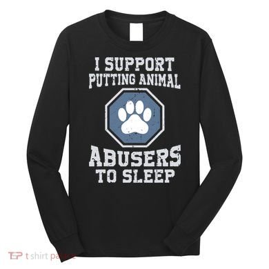 Funny I Support Putting Animal Abusers To Sleep Long Sleeve Shirt