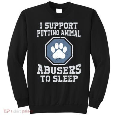 Funny I Support Putting Animal Abusers To Sleep Sweatshirt