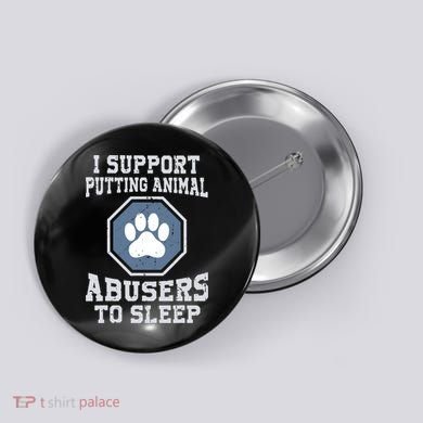 Funny I Support Putting Animal Abusers To Sleep Button