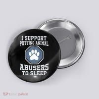 Funny I Support Putting Animal Abusers To Sleep Button thumb 0