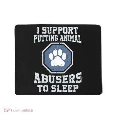 Funny I Support Putting Animal Abusers To Sleep Mousepad