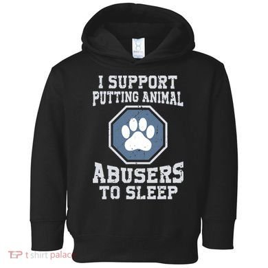 Funny I Support Putting Animal Abusers To Sleep Toddler Hoodie