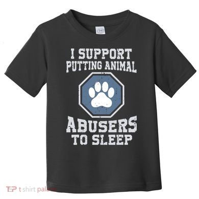 Funny I Support Putting Animal Abusers To Sleep Toddler T-Shirt