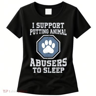 Funny I Support Putting Animal Abusers To Sleep Women's T-Shirt