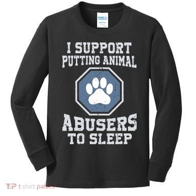 Funny I Support Putting Animal Abusers To Sleep Kids Long Sleeve Shirt