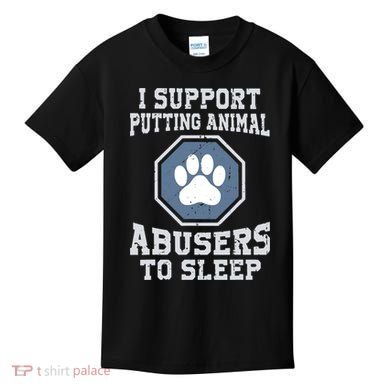 Funny I Support Putting Animal Abusers To Sleep Kids T-Shirt