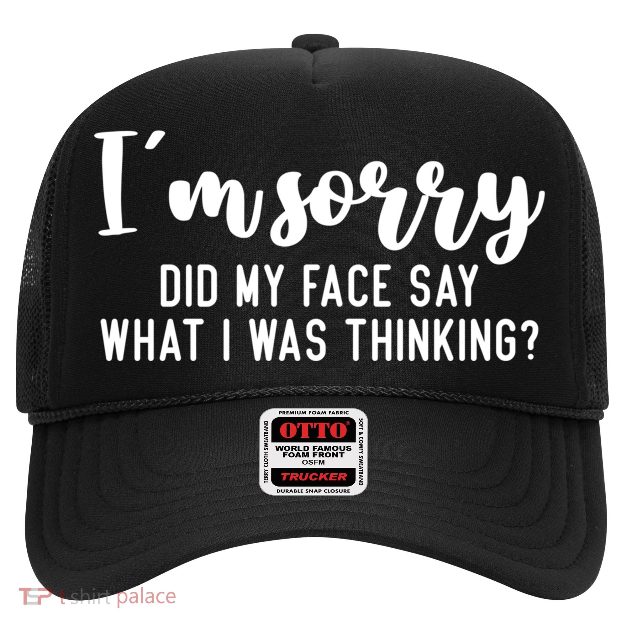 Funny IM Sorry Did My Face Say What I Was Thinking Gift Hat
