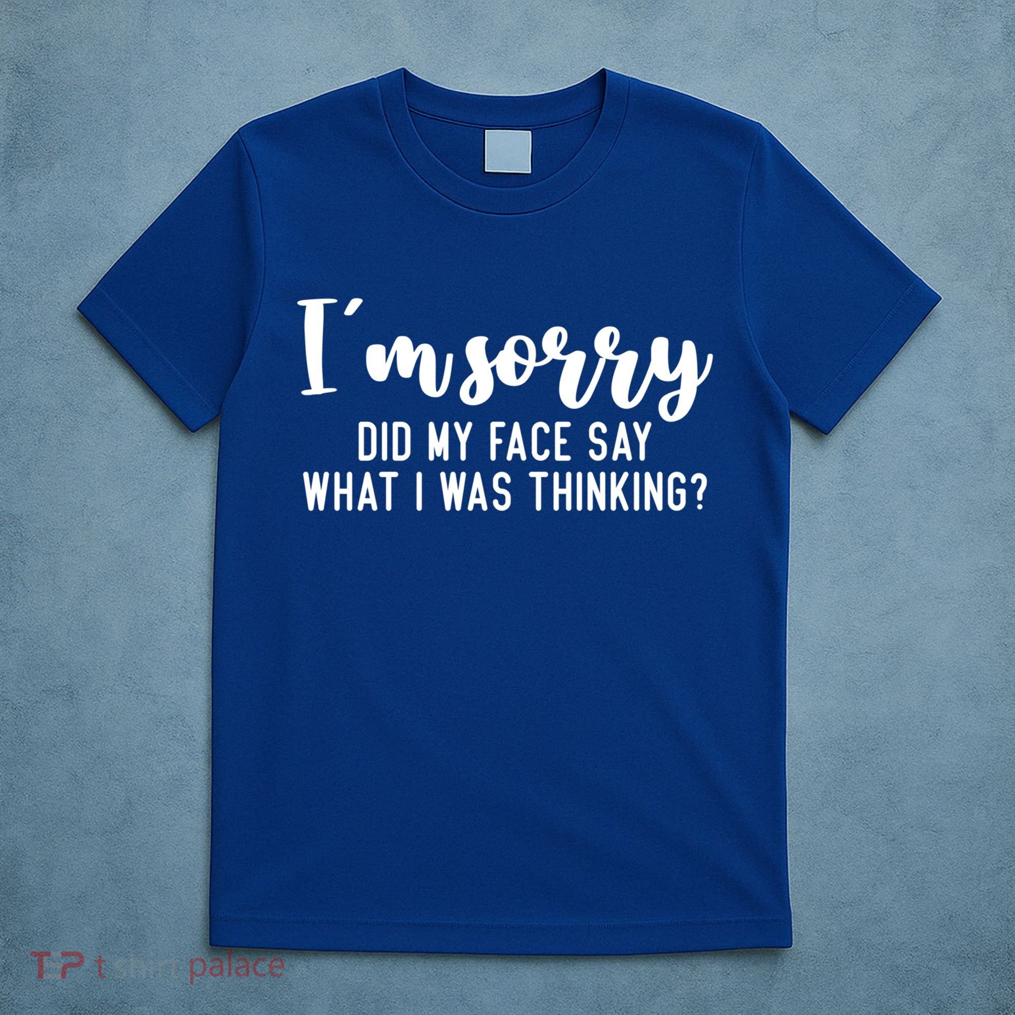 Funny IM Sorry Did My Face Say What I Was Thinking Gift T-Shirt