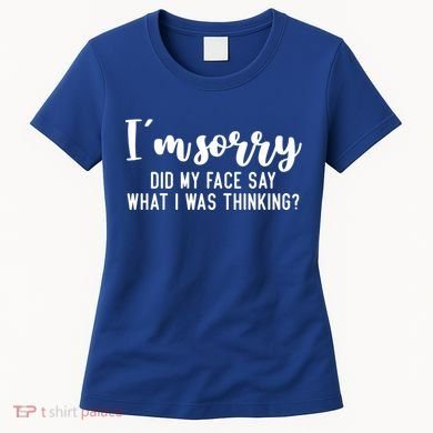 Funny IM Sorry Did My Face Say What I Was Thinking Gift Women's T-Shirt