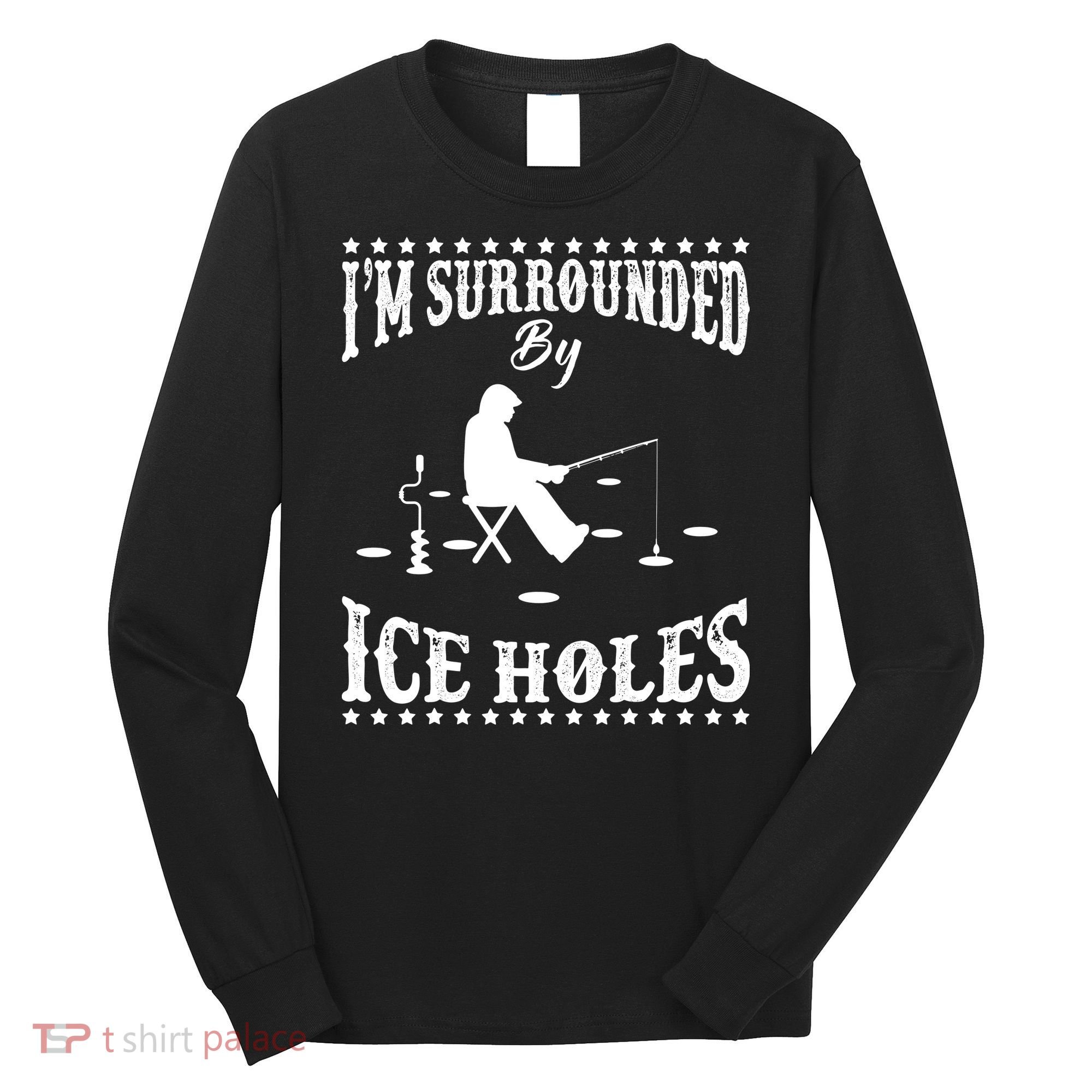 Funny I'm Surrounded By Ice Hole Ice Fishing Enthusiast Long Sleeve Shirt