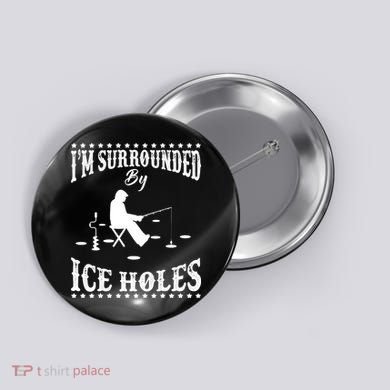 Funny I'm Surrounded By Ice Hole Ice Fishing Enthusiast Button