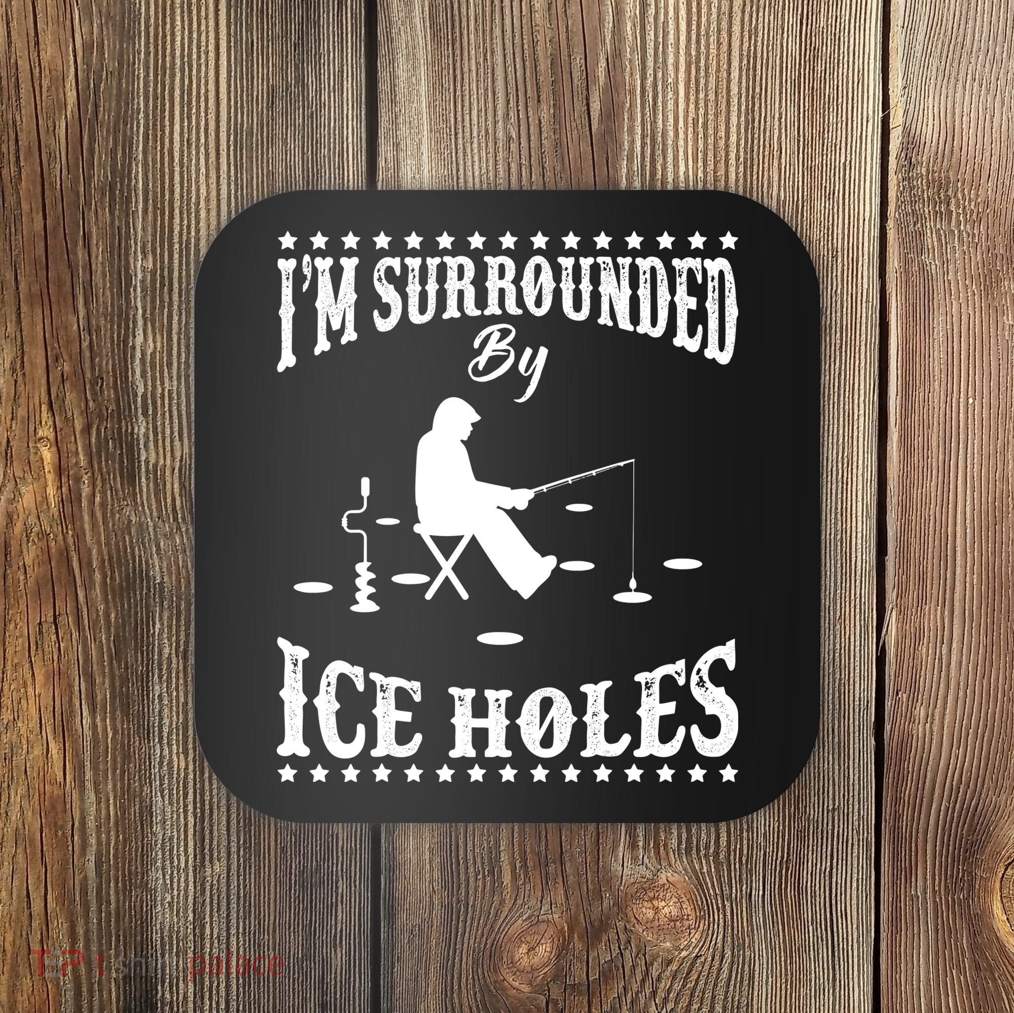Funny I'm Surrounded By Ice Hole Ice Fishing Enthusiast Coaster