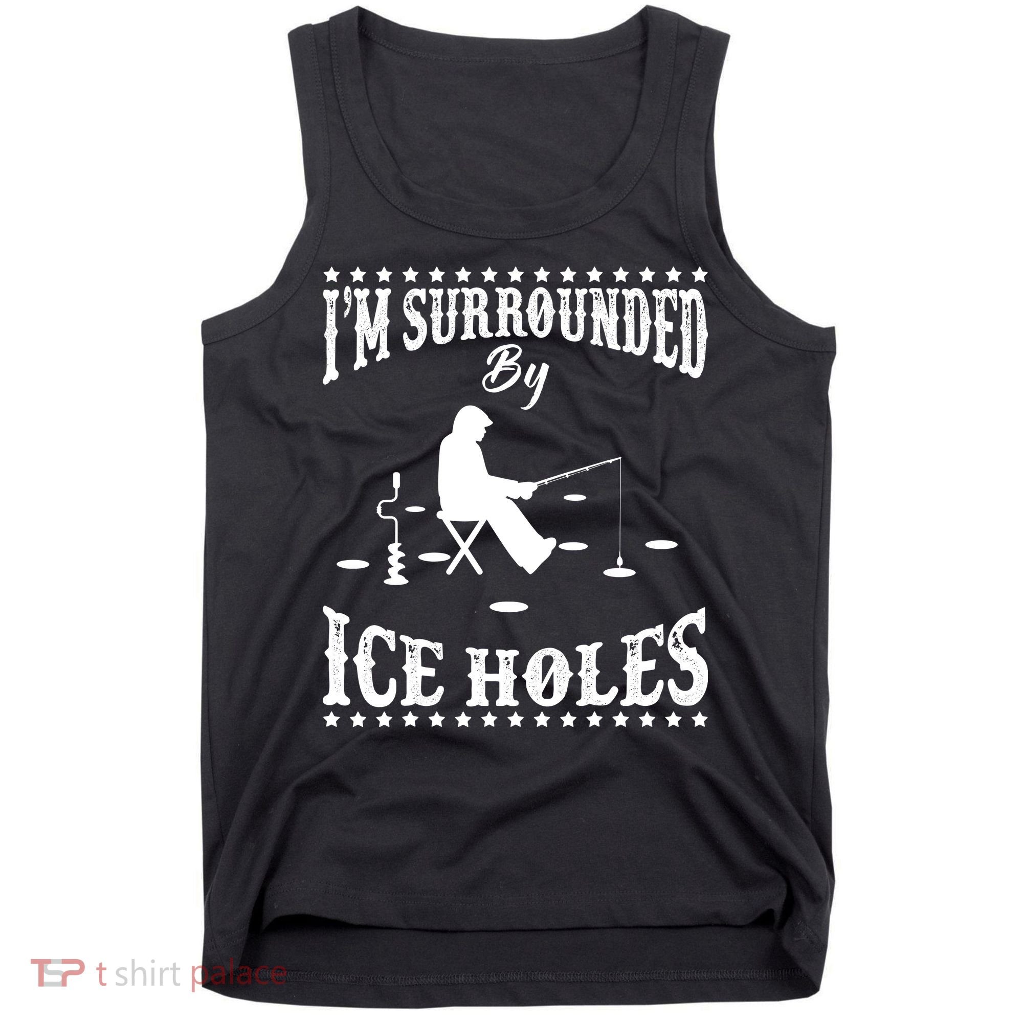 Funny I'm Surrounded By Ice Hole Ice Fishing Enthusiast Tank Top