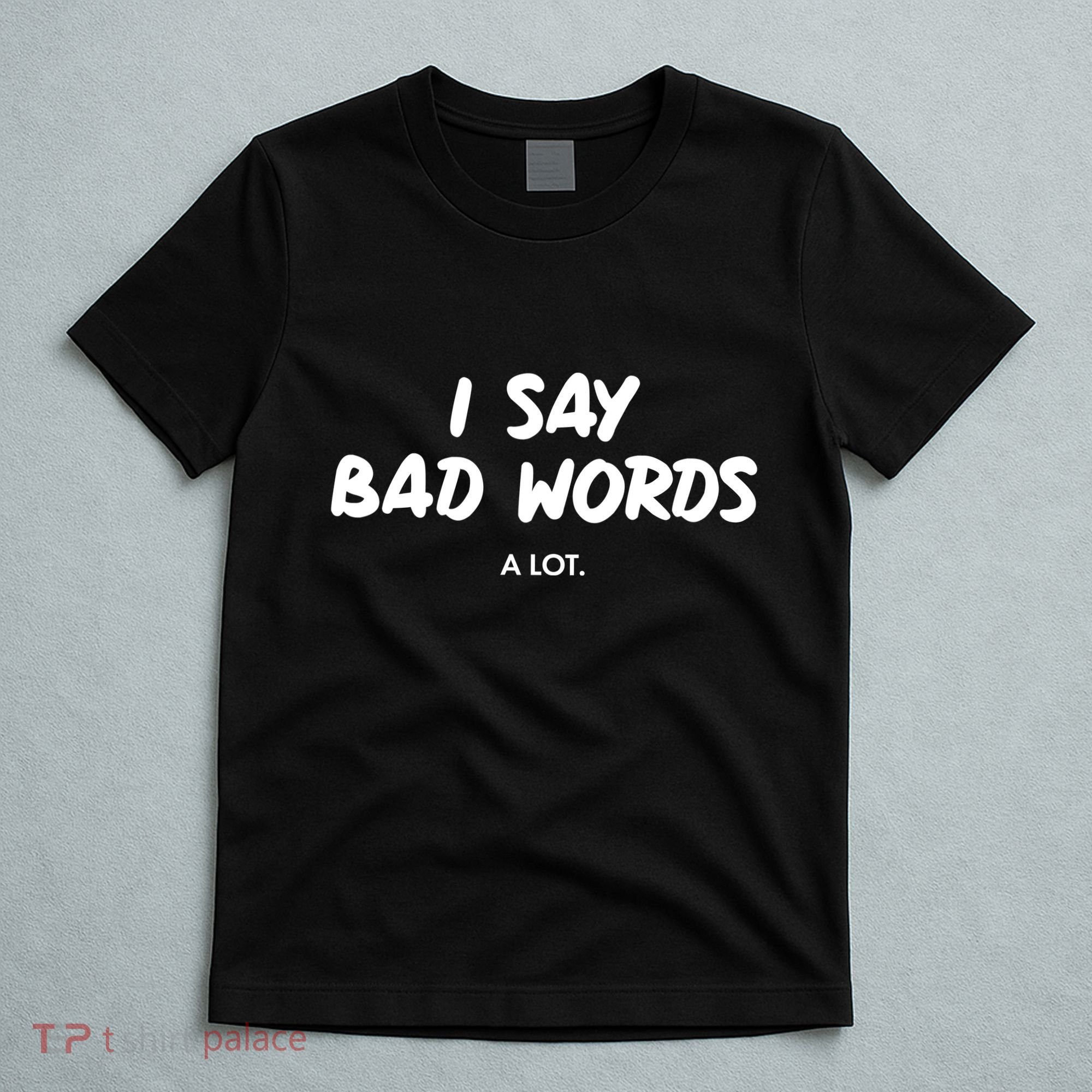 Funny I Say Bad Words A Lot T-Shirt