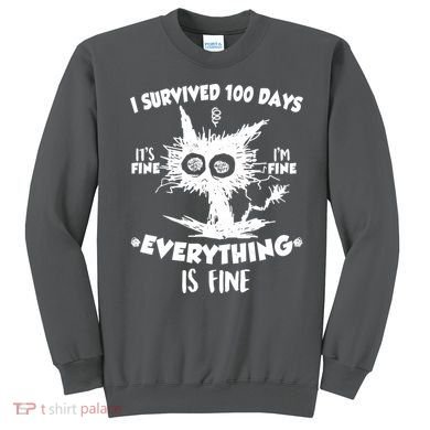 Funny I Survived 100 Days It's Fine I'm Fine Everything Is Fine Sweatshirt