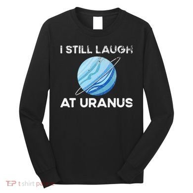 funny I Still Laugh At Uranus Astronomy Science Planet Long Sleeve Shirt