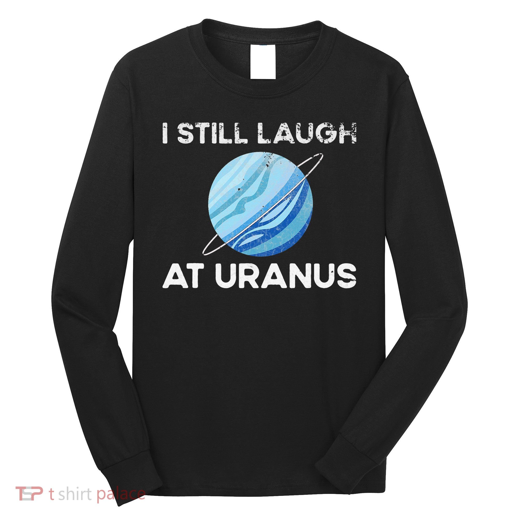 funny I Still Laugh At Uranus Astronomy Science Planet Long Sleeve Shirt