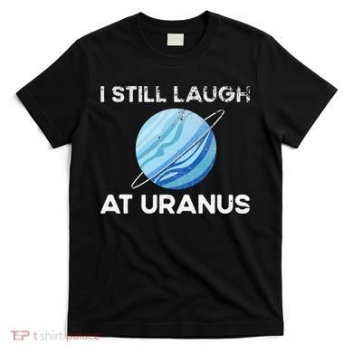 funny I Still Laugh At Uranus Astronomy Science Planet T-Shirt