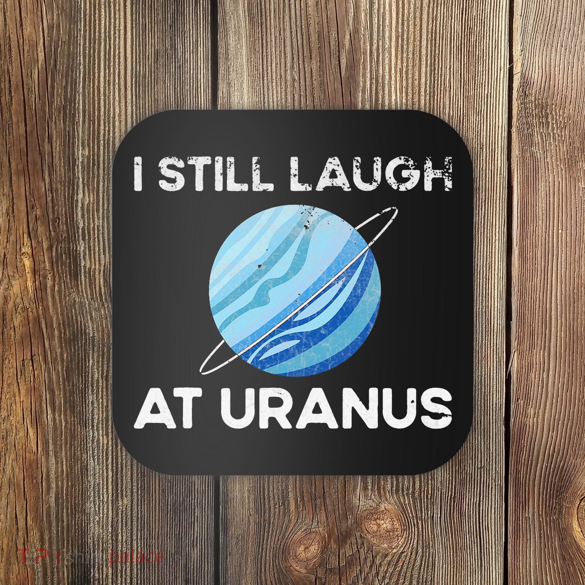 funny I Still Laugh At Uranus Astronomy Science Planet Coaster
