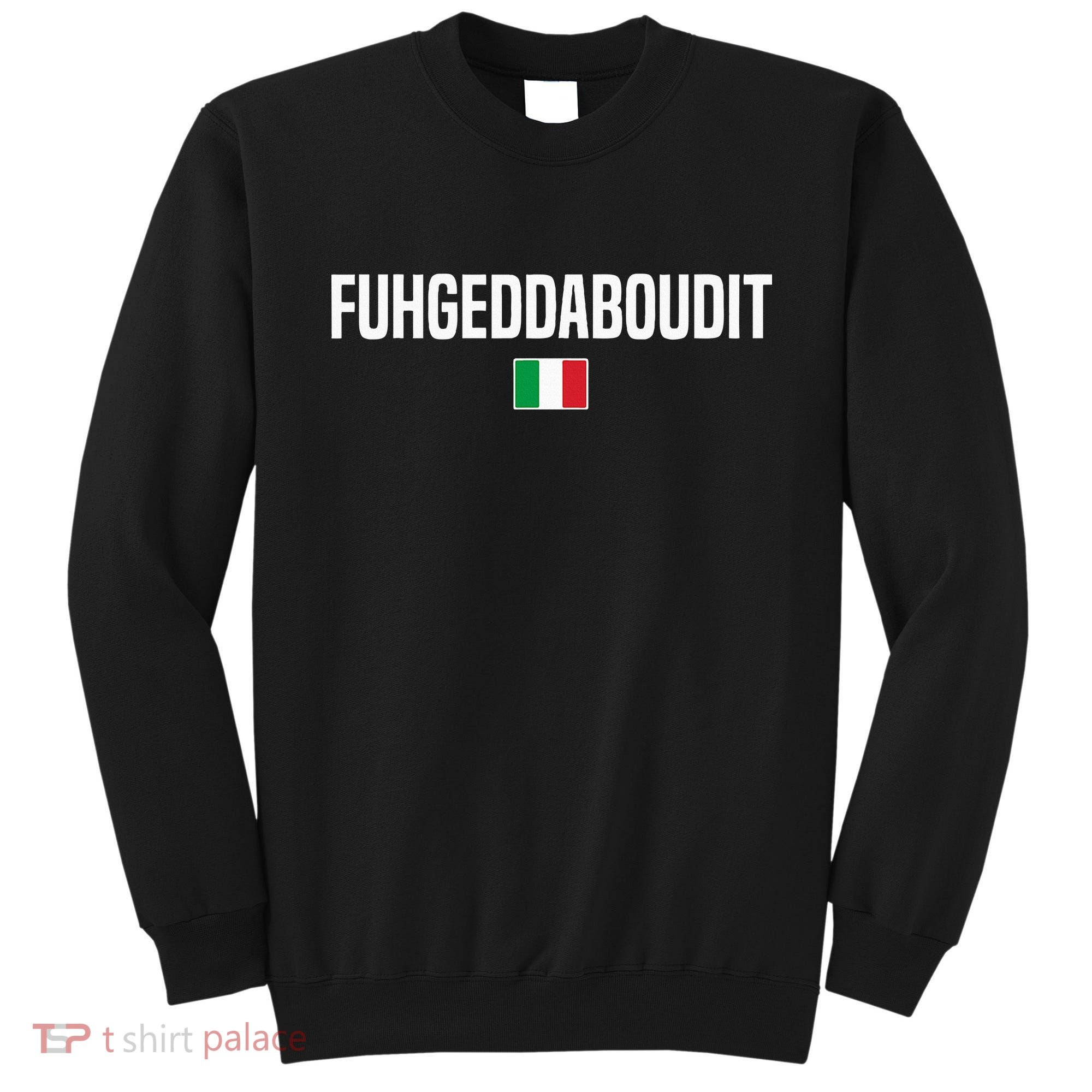 Fuhgeddaboudit Italian Slang Italian Saying Sweatshirt