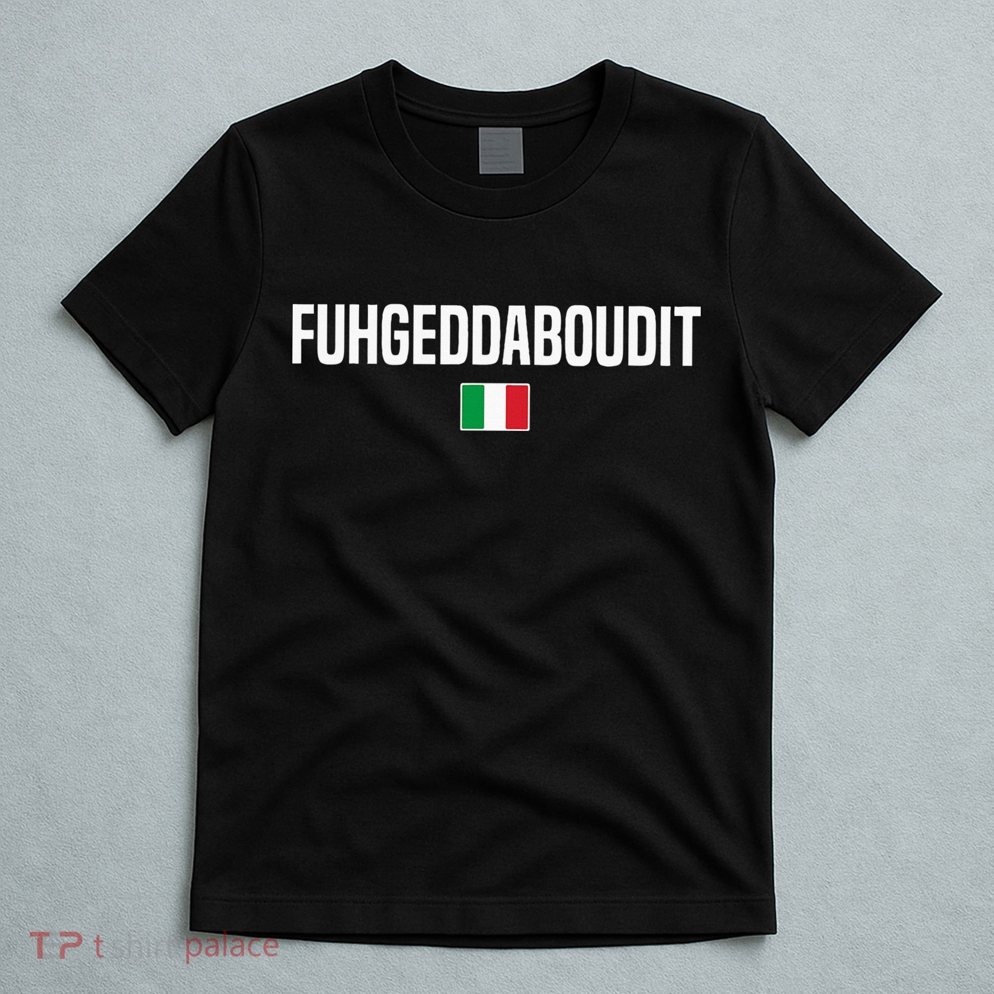 Fuhgeddaboudit Italian Slang Italian Saying T-Shirt
