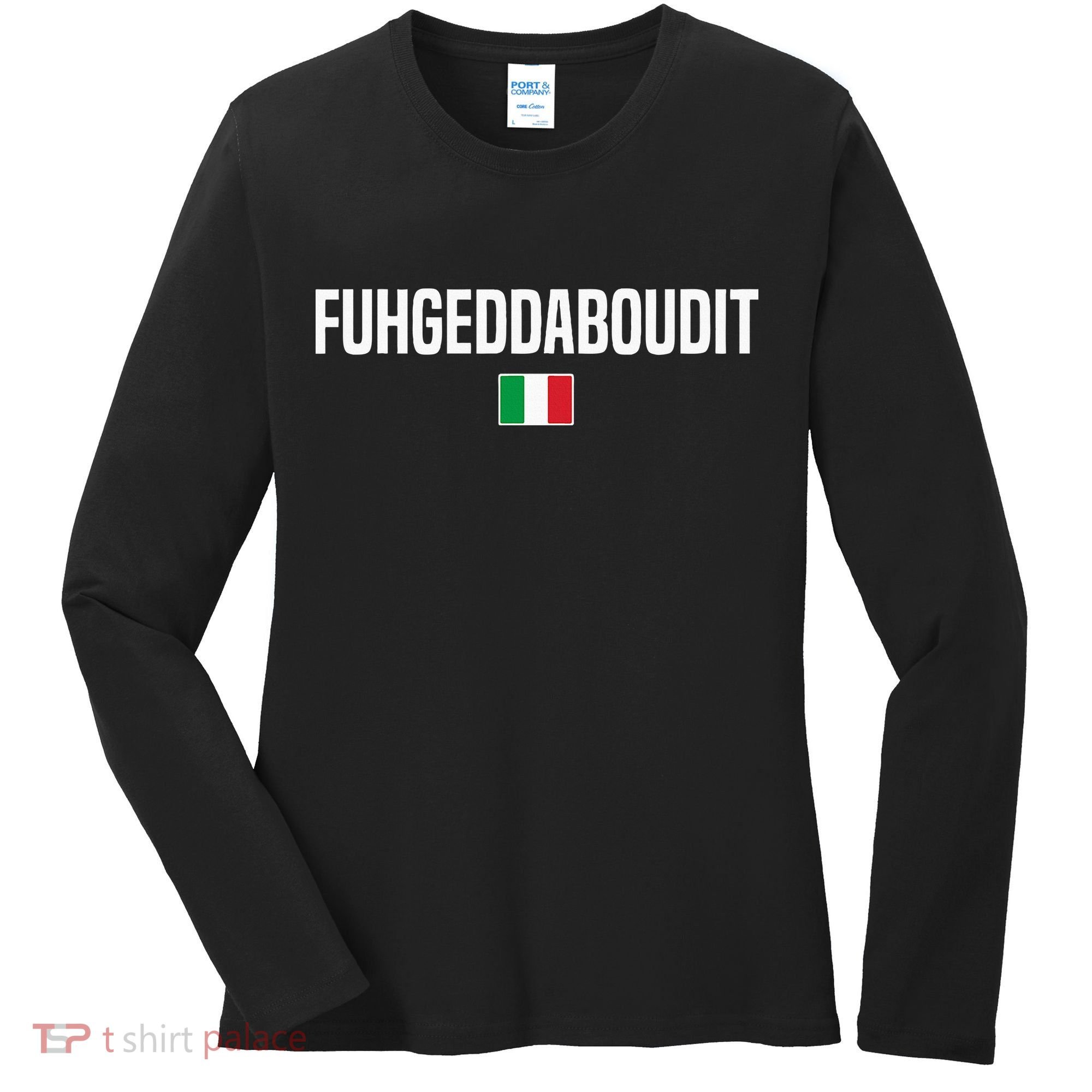 Fuhgeddaboudit Italian Slang Italian Saying Women's Long Sleeve Shirt