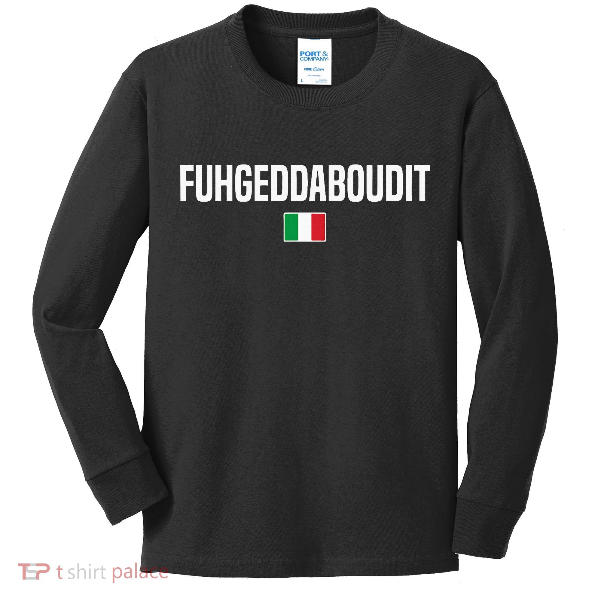Fuhgeddaboudit Italian Slang Italian Saying Kids Long Sleeve Shirt