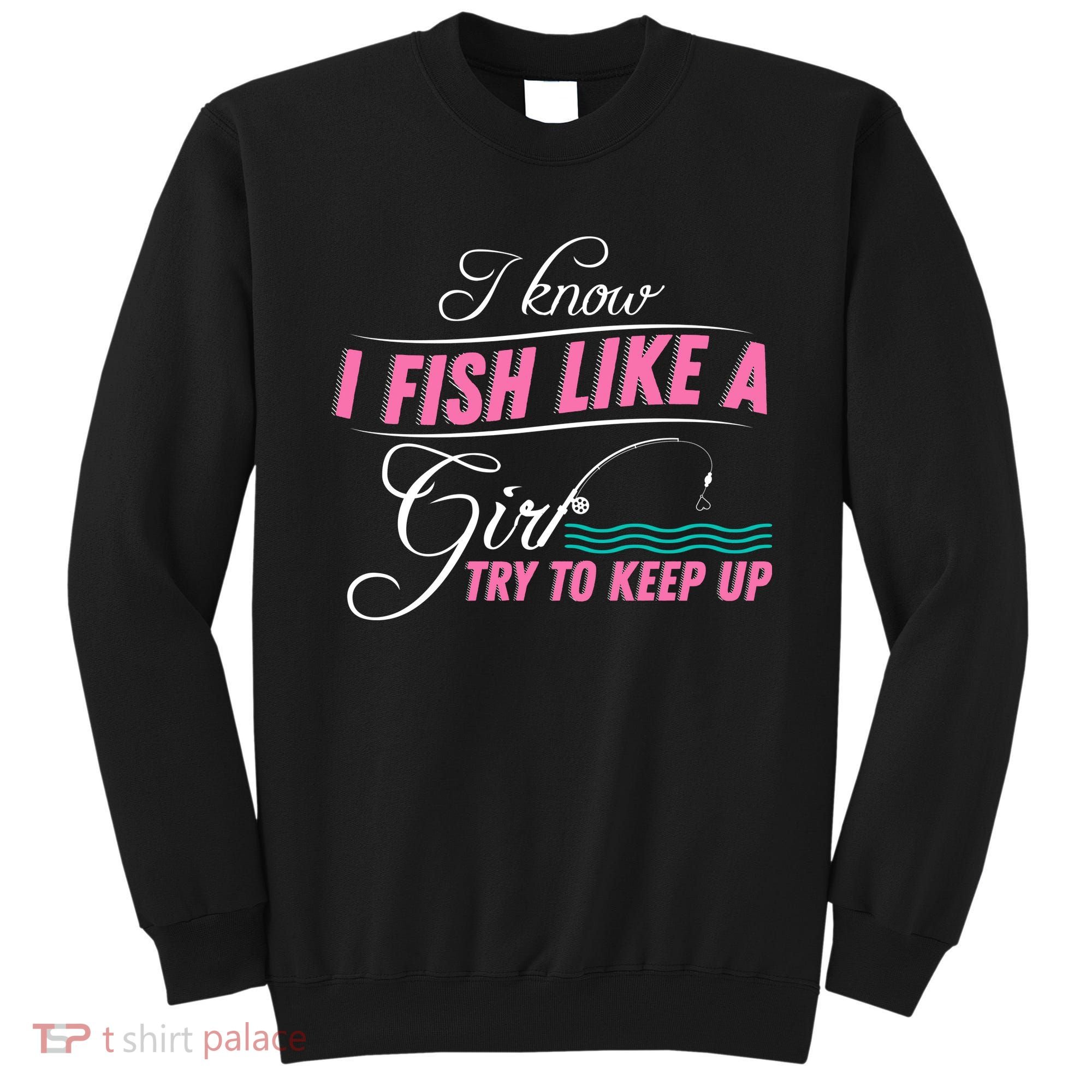 Fish Like A Girl Try To Keep Up Sweatshirt