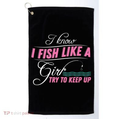 Fish Like A Girl Try To Keep Up Golf Towel