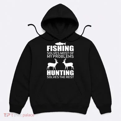Fishing And Hunting Solves My Problems Hoodie