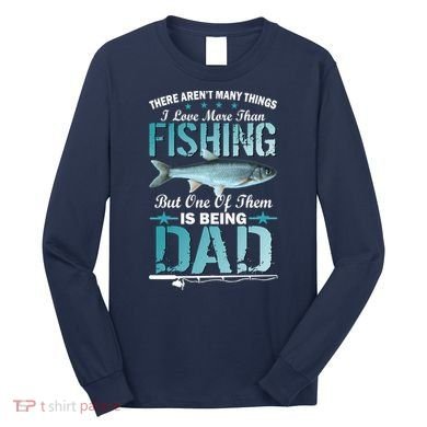 Fishing Dad: There Aren't Many Things I Love More Long Sleeve Shirt