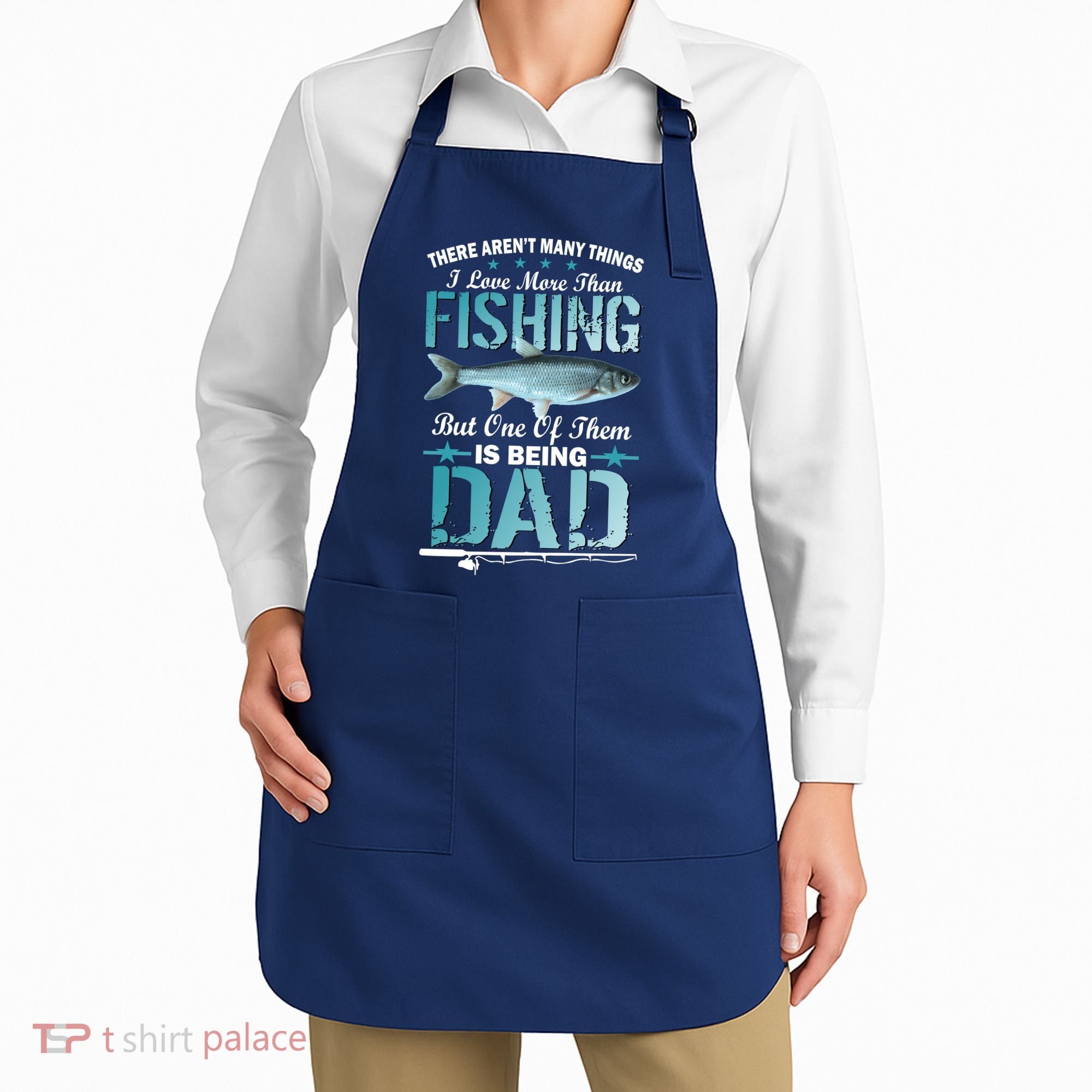 Fishing Dad: There Aren't Many Things I Love More Apron