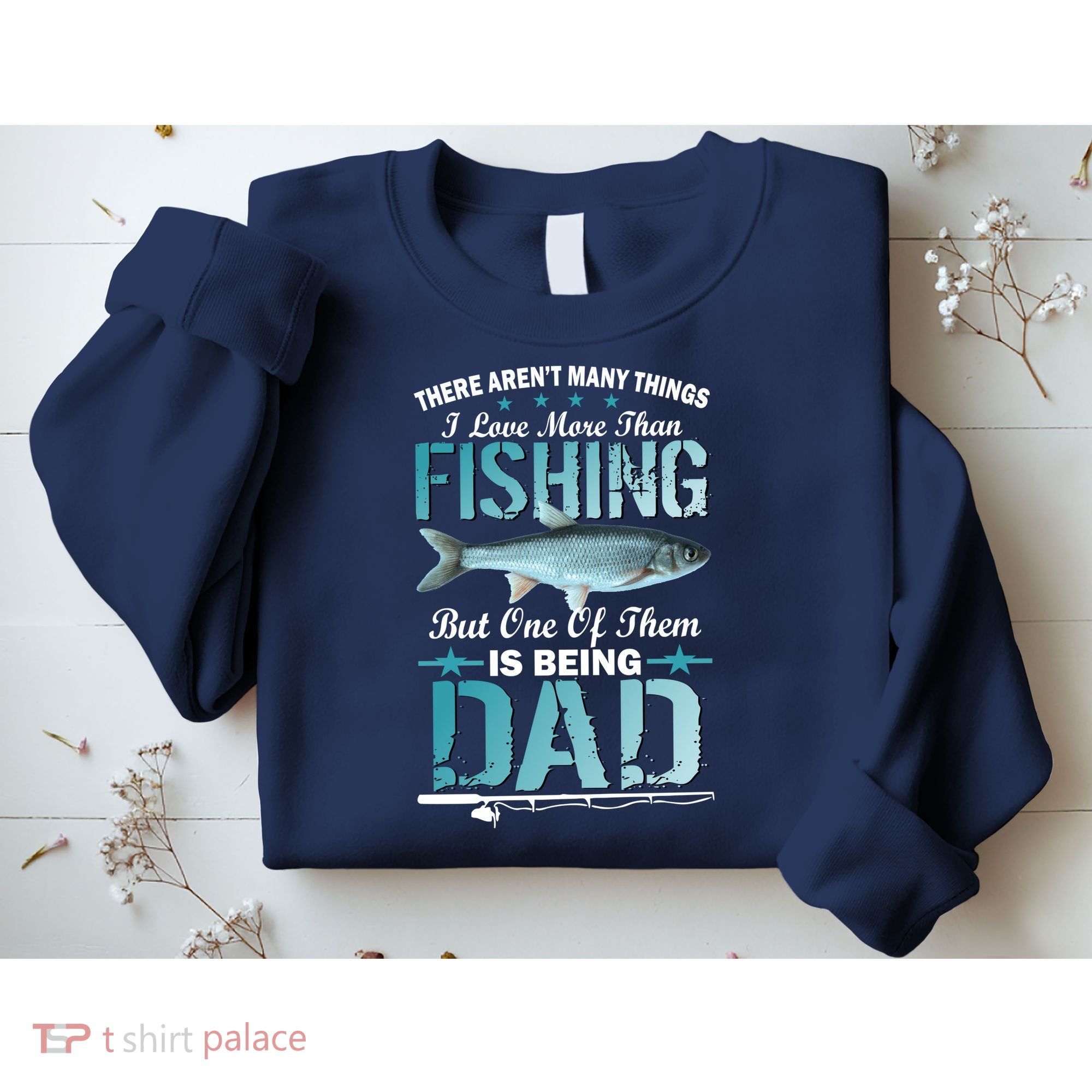 Fishing Dad: There Aren't Many Things I Love More Sweatshirt