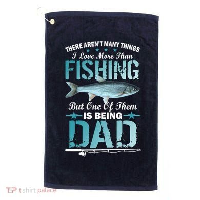 Fishing Dad: There Aren't Many Things I Love More Golf Towel