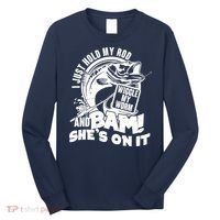 Fishing I Just Hold My Rod And Wiggle My Worm Long Sleeve Shirt thumb 0