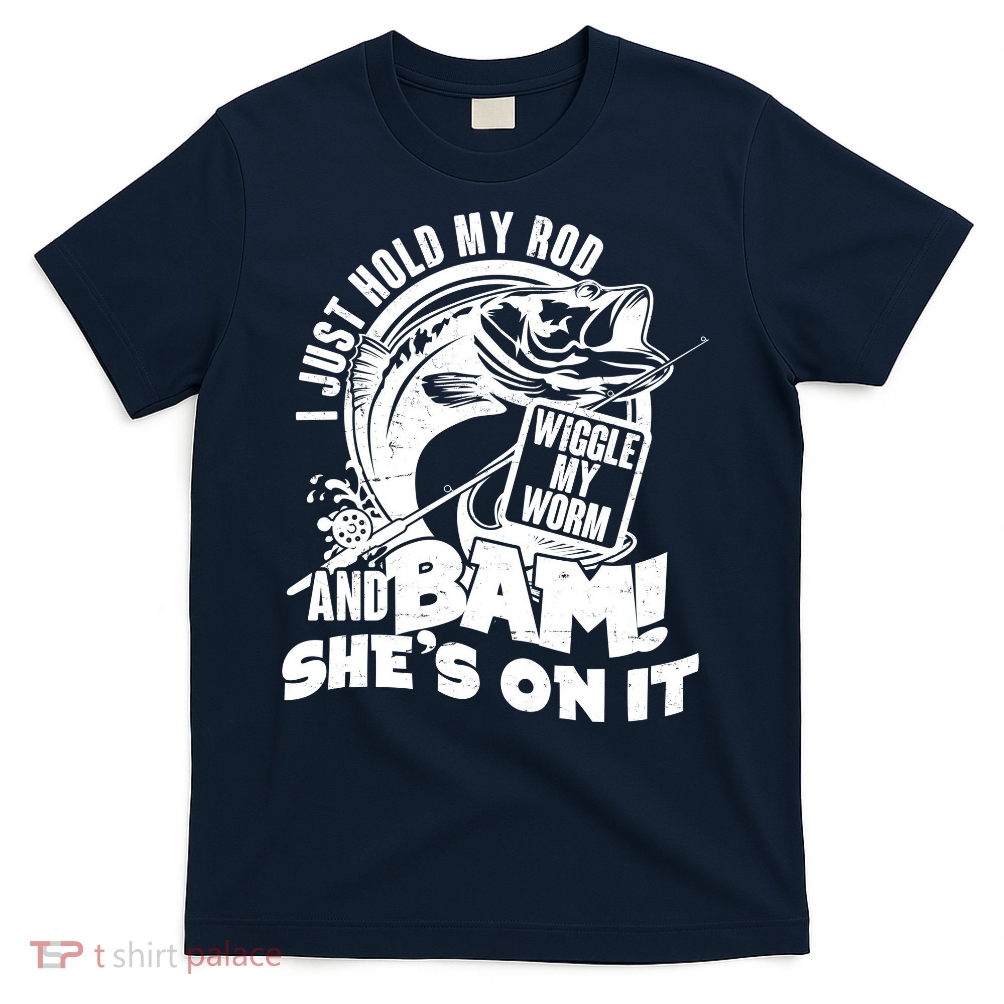 Fishing I Just Hold My Rod And Wiggle My Worm T-Shirt