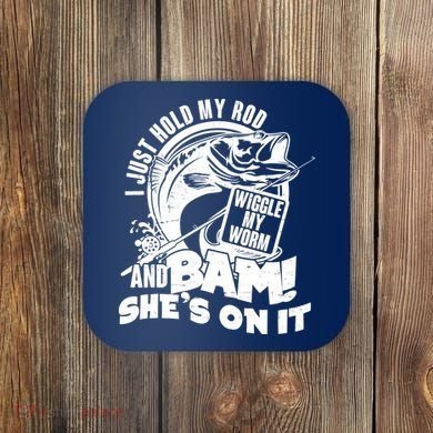 Fishing I Just Hold My Rod And Wiggle My Worm Coaster