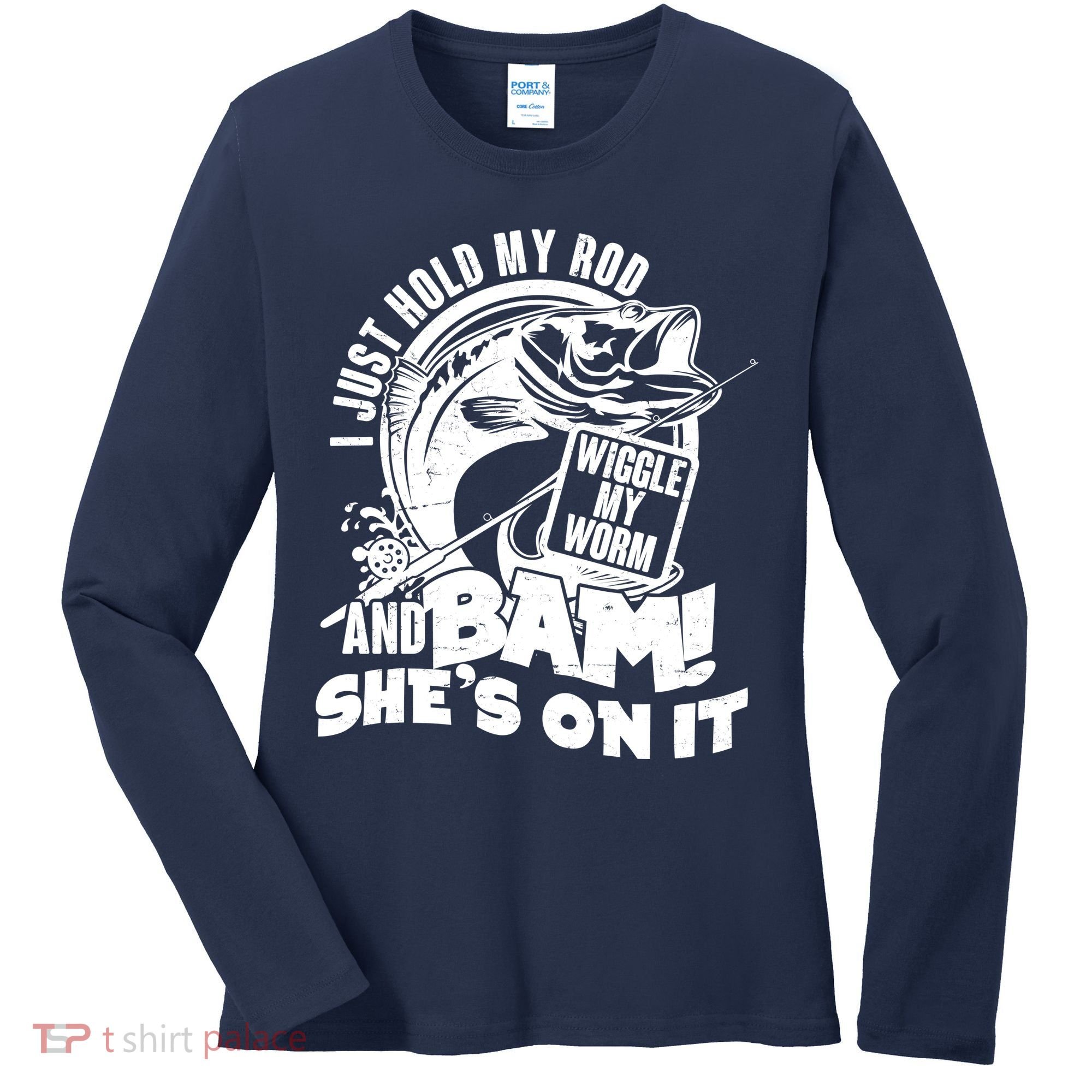 Fishing I Just Hold My Rod And Wiggle My Worm Women's Long Sleeve Shirt
