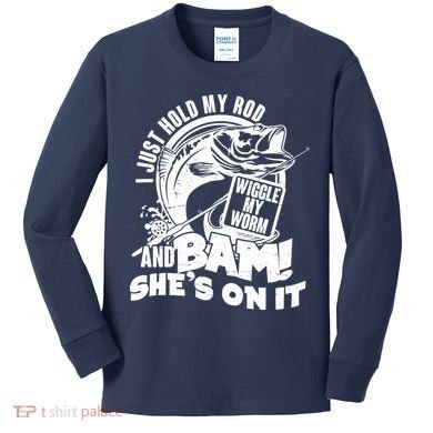 Fishing I Just Hold My Rod And Wiggle My Worm Kids Long Sleeve Shirt