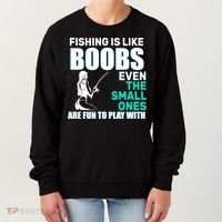 Fishing Is like Boobs Even The Small One Are Fun To Play With Women's Sweatshirt thumb 0