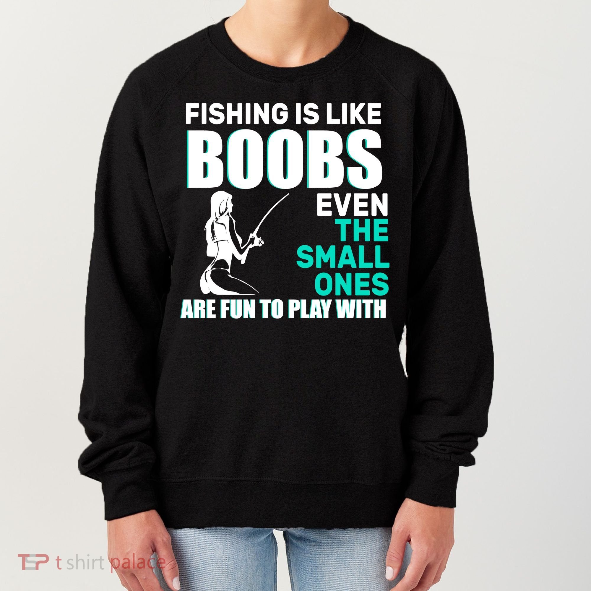 Fishing Is like Boobs Even The Small One Are Fun To Play With Women's Sweatshirt