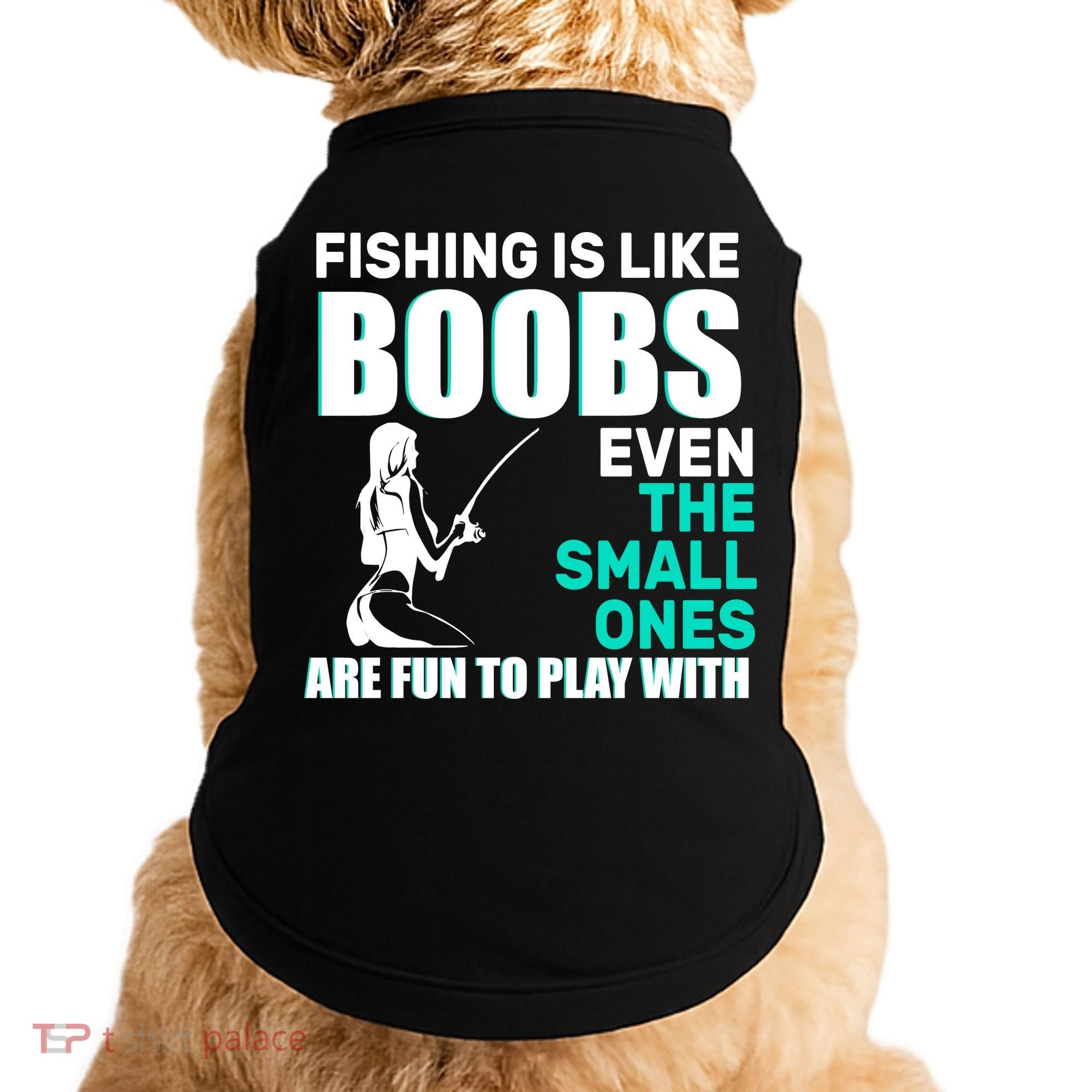Fishing Is like Boobs Even The Small One Are Fun To Play With Doggie Tank