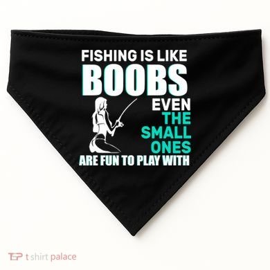 Fishing Is like Boobs Even The Small One Are Fun To Play With USA-Made Doggie Bandana