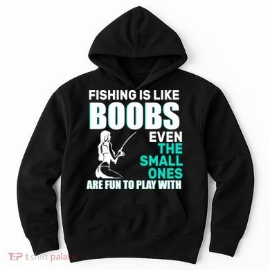 Fishing Is like Boobs Even The Small One Are Fun To Play With Hoodie