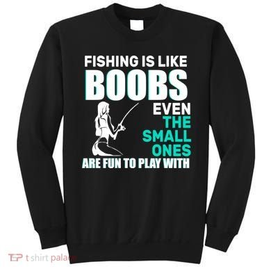 Fishing Is like Boobs Even The Small One Are Fun To Play With Sweatshirt