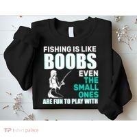 Fishing Is like Boobs Even The Small One Are Fun To Play With Sweatshirt thumb 2