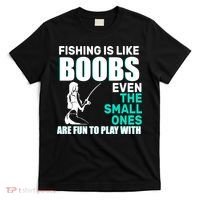 Fishing Is like Boobs Even The Small One Are Fun To Play With T-Shirt thumb 0